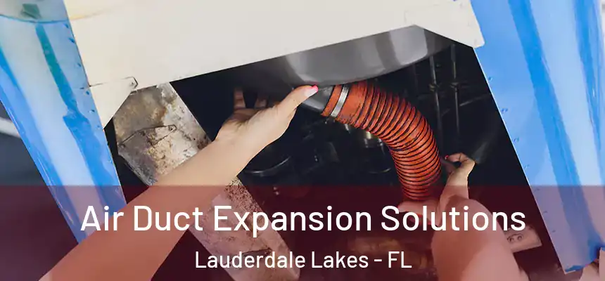 Air Duct Expansion Solutions Lauderdale Lakes - FL
