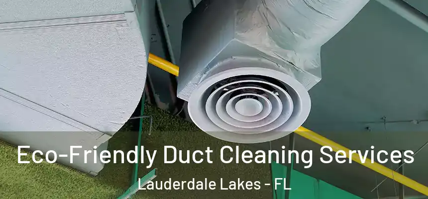 Eco-Friendly Duct Cleaning Services Lauderdale Lakes - FL