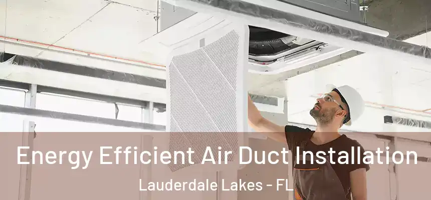 Energy Efficient Air Duct Installation Lauderdale Lakes - FL