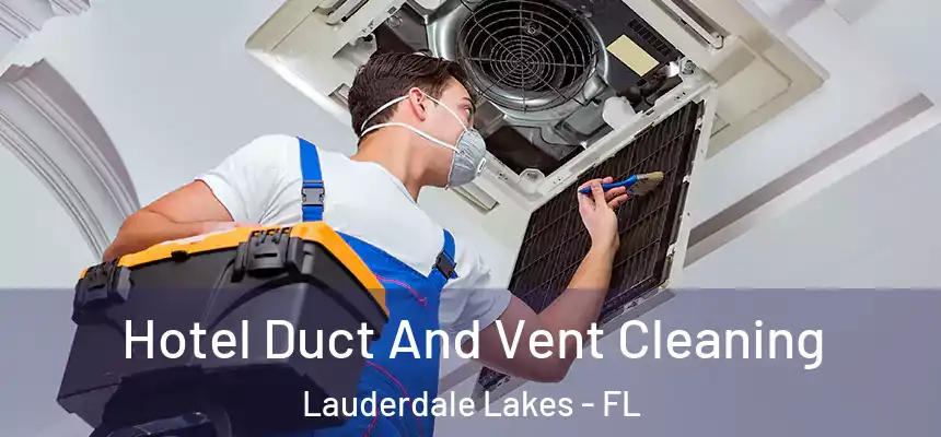 Hotel Duct And Vent Cleaning Lauderdale Lakes - FL