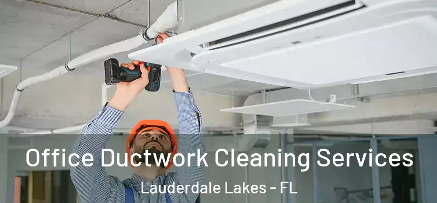 Office Ductwork Cleaning Services Lauderdale Lakes - FL